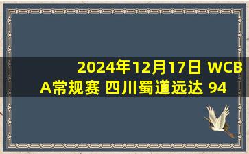 2024年12月17日 WCBA常规赛 四川蜀道远达 94 - 81 东莞新彤盛 集锦